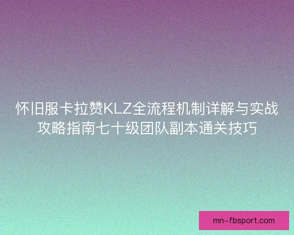 怀旧服卡拉赞KLZ全流程机制详解与实战攻略指南七十级团队副本通关技巧 怀旧服卡拉赞KLZ全流程机制详解与实战攻略指南七十级团队副本通关技巧