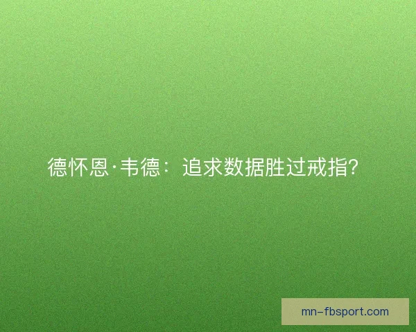 德怀恩·韦德：追求数据胜过戒指？